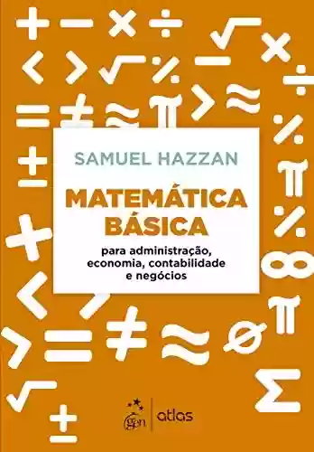 Capa do livro: Matemática Básica: Para Administração, Economia, Contabilidade e Negócios - Ler Online pdf