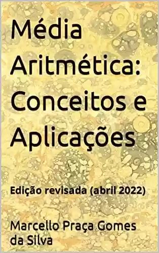 Livro PDF: Média Aritmética: Conceitos e Aplicações: Edição revisada (abril 2022)