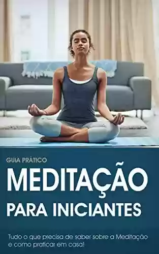 Livro PDF Meditação para iniciantes: O Guia Definitivo para a prática da Meditação e Mindfulness (Meditação, Yoga & Mindfulness)