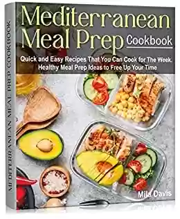 Livro PDF Mediterranean Meal Prep Cookbook: Quick and Easy Recipes That You Can Cook for The Week. Healthy Meal Prep Ideas to Free Up Your Time (English Edition)