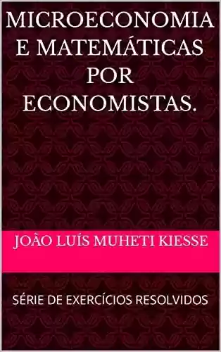 Livro PDF: MICROECONOMIA E MATEMÁTICAS POR ECONOMISTAS.: SÉRIE DE EXERCÍCIOS RESOLVIDOS