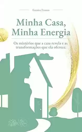 Livro PDF Minha Casa, Minha Energia: Os mistérios que a casa revela e as transformações que ela oferece.