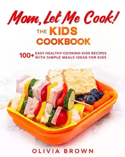 Capa do livro: Mom Let Me Cook! The Kids Cookbook: 100+ Easy Healthy Cooking Kids Recipes with Simple Meals Ideas for Kids (English Edition) - Ler Online pdf