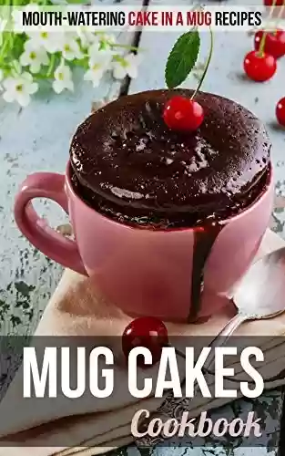 Livro PDF Mug Cakes Cookbook: Mouth-watering Cake in a Mug Recipes (English Edition)