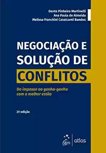 Capa do livro: Negociação e Solução de Conflitos - Do Impasse ao Ganha-ganha Com o Melhor Estilo - Ler Online pdf
