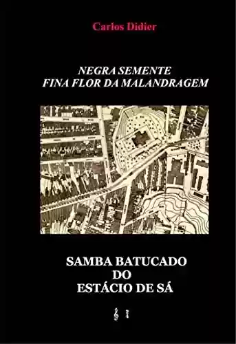 Capa do livro: Negra semente, fina flor da malandragem: samba batucado do Estácio de Sá - Ler Online pdf
