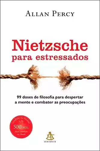 Capa do livro: Nietzsche para estressados: 99 doses de filosofia para despertar a mente e combater as preocupações - Ler Online pdf