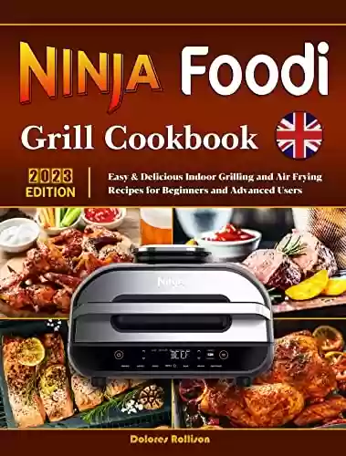 Capa do livro: Ninja Foodi Grill Cookbook: Easy & Delicious Indoor Grilling and Air Frying Recipes for Beginners and Advanced Users (English Edition) - Ler Online pdf