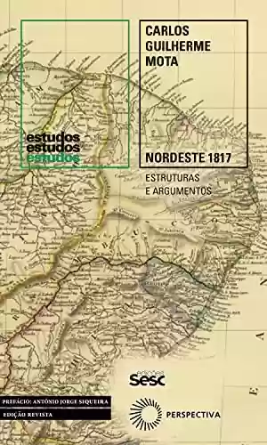 Capa do livro: Nordeste 1817: Estruturas e Argumentos (Estudos) - Ler Online pdf