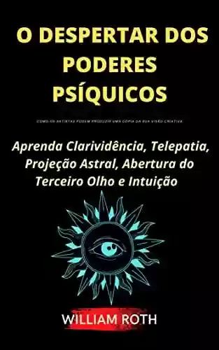Livro PDF O Despertar dos Poderes Psíquicos: Aprenda Clarividência, Telepatia, Projeção Astral, Abertura do Terceiro Olho e Intuição