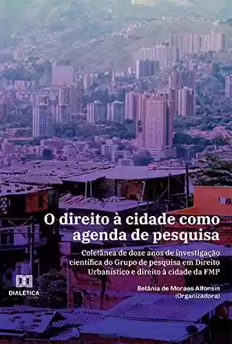Livro PDF: O direito à cidade como agenda de pesquisa: coletânea de doze anos de investigação científica do Grupo de pesquisa em Direito Urbanístico e direito à cidade da FMP