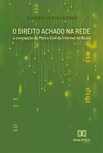 Livro PDF: O Direito Achado na Rede: a concepção do Marco Civil da Internet no Brasil