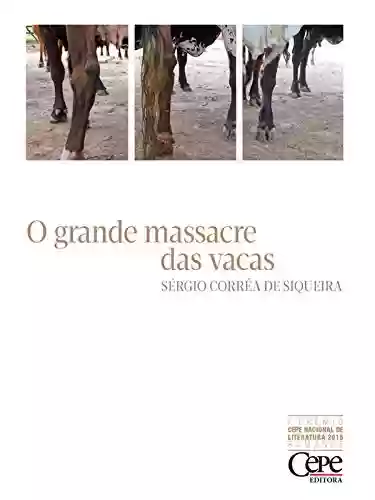 Livro PDF: O grande massacre das vacas: 1º PRÊMIO CEPE NACIONAL DE LITERATURA 2015 - ROMANCE