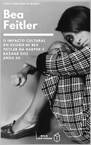 Capa do livro: O Impacto Cultural do Design de Bea Feitler na Harper's Bazaar dos anos 60 - Ler Online pdf