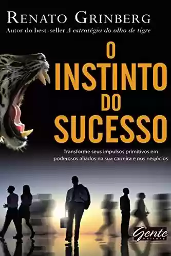 Capa do livro: O instinto do sucesso: Transforme seus impulsos primitivos em poderosos aliados na sua carreira e nos negócios - Ler Online pdf