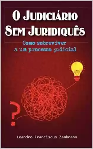 Livro PDF: O Judiciário Sem Juridiquês: Como Sobreviver A Um Processo Judicial