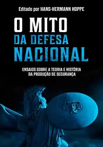 Livro PDF O Mito da Defesa Nacional: Ensaios sobre a Teoria e História da Produção de Segurança