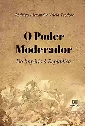 Capa do livro: O Poder Moderador: do Império à República - Ler Online pdf