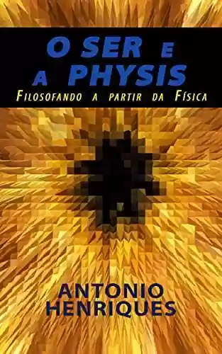 Capa do livro: O Ser e a Physis: Filosofando a partir da Física - Ler Online pdf