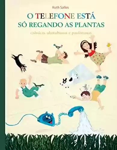Capa do livro: O Telefone está só Regando as Plantas: crônicas ubatubanas e paulistanas - Ler Online pdf