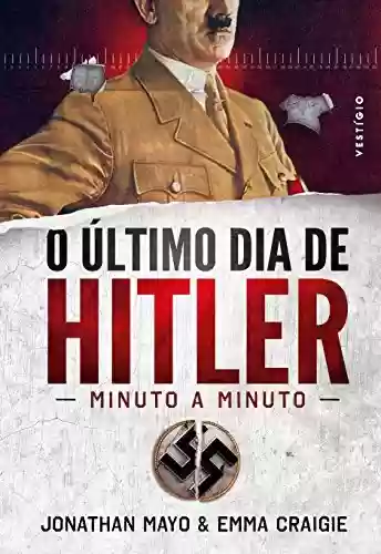 Capa do livro: O último dia de Hitler: Minuto a minuto - Ler Online pdf