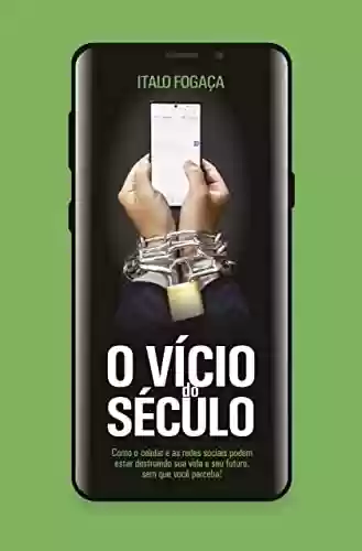 Livro PDF: O VÍCIO do SÉCULO: Como o celular e as redes sociais podem estar destruindo sua vida e seu futuro, sem que você perceba!