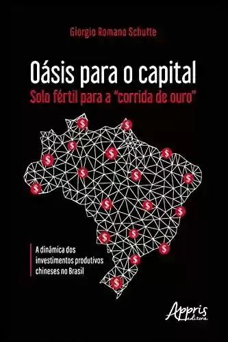 Livro PDF: Oásis para o Capital – Solo Fértil para a "Corrida De Ouro":: A Dinâmica dos Investimentos Produtivos Chineses no Brasil
