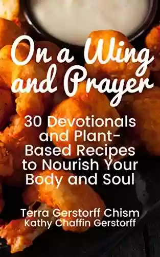 Capa do livro: ON A WING AND PRAYER: 30 Devotionals and Plant-Based Recipes to Nourish Your Body and Soul (English Edition) - Ler Online pdf