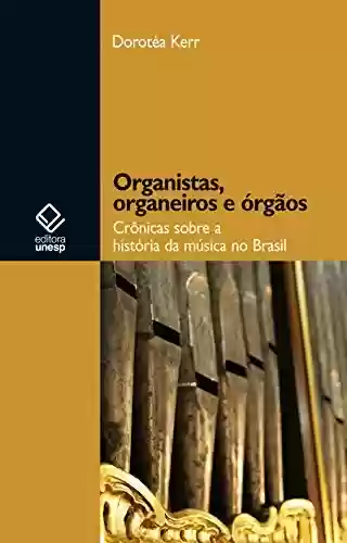 Capa do livro: Organistas, Organeiros E Órgãos - Ler Online pdf