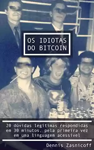 Capa do livro: Os Idiotas do Bitcoin: 20 dúvidas respondidas em 30 minutos, pela primeira vez em uma linguagem acessível - Ler Online pdf