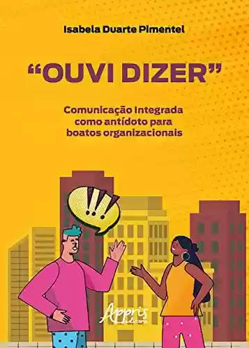 Livro PDF: "Ouvi Dizer": Comunicação Integrada como Antídoto para Boatos Organizacionais