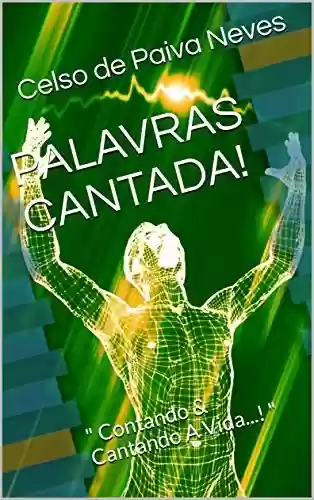 Livro PDF: PALAVRAS CANTADA!: " Contando & Cantando A Vida...! "