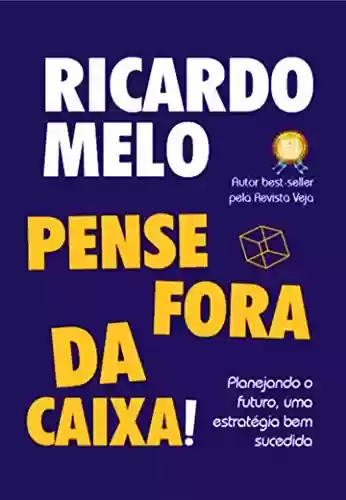 Capa do livro: Pense Fora da Caixa!: Pense Fora da Caixa! Ricardo Melo - Ler Online pdf