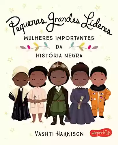 Capa do livro: Pequenas Grandes Líderes: Mulheres importantes da história negra - Ler Online pdf