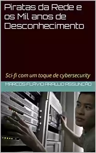 Livro PDF Piratas da Rede e os Mil anos de Desconhecimento: Sci-fi com um toque de cybersecurity