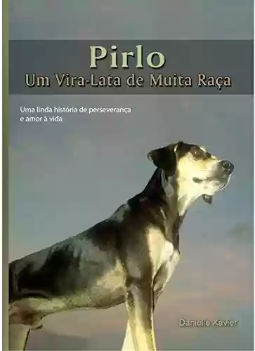 Livro PDF: Pirlo - Um Vira-Lata de Muita Raça: Uma linda história de perseverança e amor à vida.