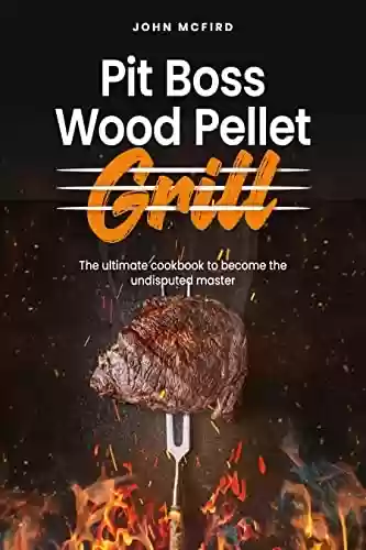 Livro PDF Pit Boss Wood Pellet Grill: The ultimate Cookbook to Become the Undisputed Master (English Edition)