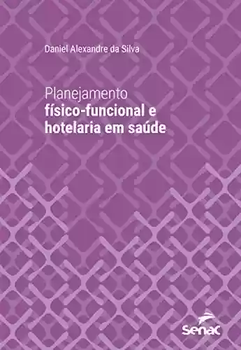 Livro PDF Planejamento físico-funcional e hotelaria em saúde (Série Universitária)