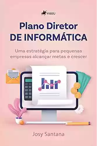 Capa do livro: Plano Diretor de Informática: Uma estratégia para pequenas empresas alcançar metas e crescer - Ler Online pdf
