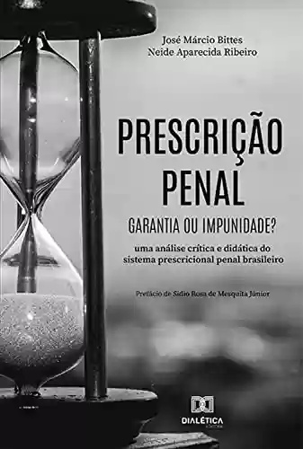 Livro PDF: Prescrição penal: garantia ou impunidade? uma análise crítica e didática do sistema prescricional penal brasileiro