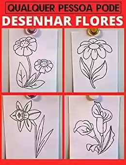 Capa do livro: Qualquer pessoa pode desenhar flores: Tutorial de desenho passo-a-passo fácil para crianças, adolescentes e iniciantes. Como aprender a desenhar flores. Livro 1 (Guia do aspirante a artista 5) - Ler Online pdf