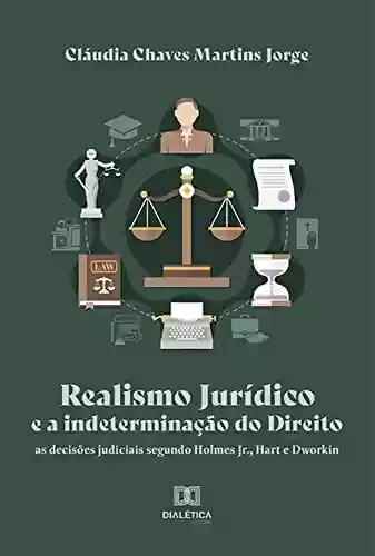Livro PDF: Realismo Jurídico e a indeterminação do Direito: as decisões judiciais segundo Holmes Jr., Hart e Dworkin