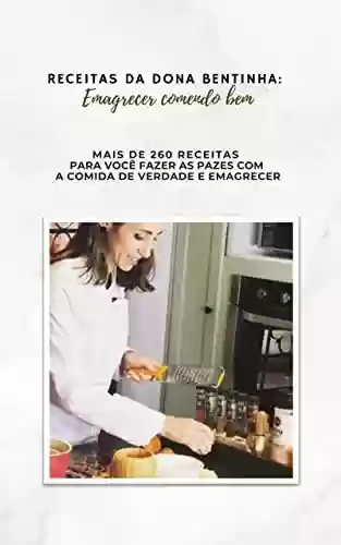 Livro PDF Receitas da Dona Bentinha: emagrecer comendo bem : Mais de 260 receitas para você fazer as pazes com a comida de verdade e emagrecer