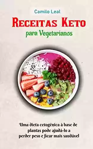 Livro PDF Receitas Keto para vegetarianos: Uma dieta cetogênica à base de plantas pode ajudá-lo a perder peso e ficar mais saudável