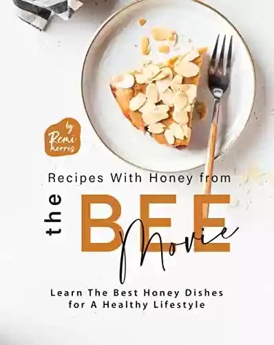 Capa do livro: Recipes With Honey from The Bee Movie: Learn The Best Honey Dishes for A Healthy Lifestyle (English Edition) - Ler Online pdf