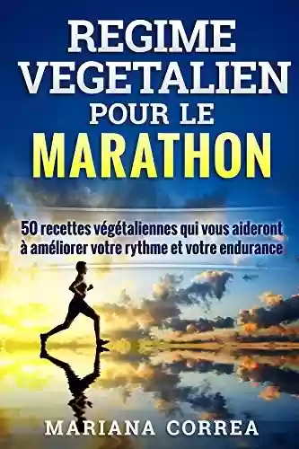 Capa do livro: REGIME VEGETALIEN POUR LE MARATHON: Inclus : 50 recettes végétaliennes qui vous aideront à améliorer votre rythme et votre endurance (French Edition) - Ler Online pdf