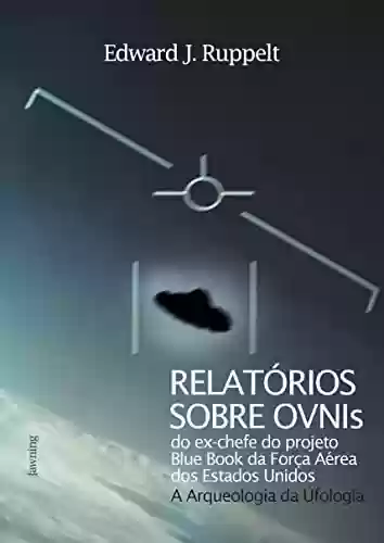 Capa do livro: Relatórios Sobre OVNIs: Arqueologia da Ufologia - Ler Online pdf