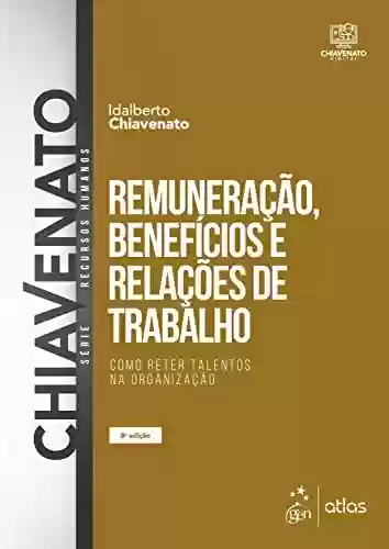 Capa do livro: Remuneração, Benefícios e Relações de Trabalho - Como Reter Talentos na Organização - Ler Online pdf