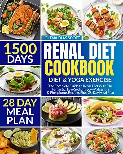 Capa do livro: Renal Diet Cookbook for Beginners: Diet & Yoga Exercise The Complete Guide to Renal Diet ,With 200 Fantastic Low-Sodium, Low-Potassium &Phosphorus Recipes Plus, 28-Day Meal Plan (English Edition) - Ler Online pdf