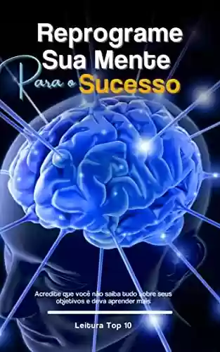 Livro PDF: Reprograme Sua Mente Para O Sucesso: Dicas importantes para reprograme sua mente para ter sucesso